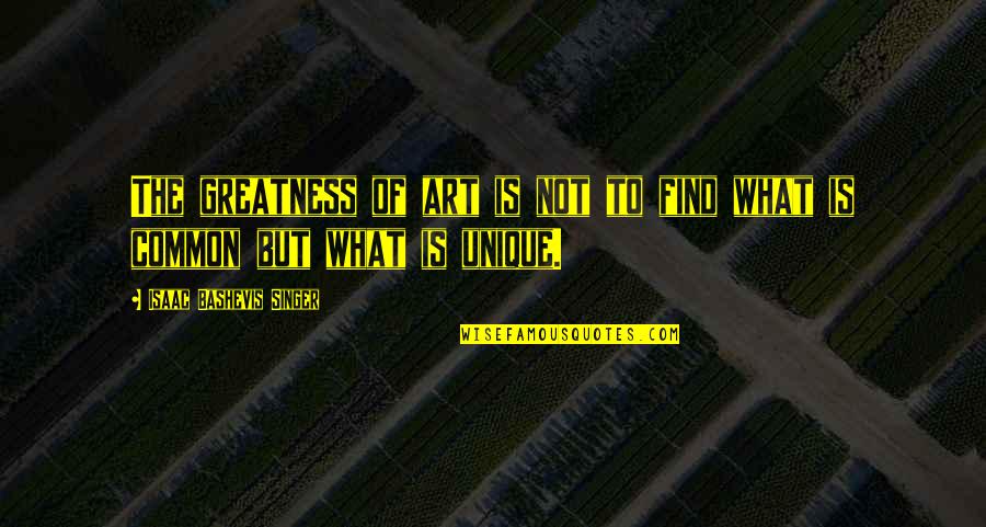 Isaac Singer Quotes By Isaac Bashevis Singer: The greatness of art is not to find Isaac Singer Quotes By Isaac Bashevis Singer: The greatness of art is not to find