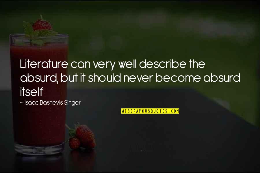 Isaac Singer Quotes By Isaac Bashevis Singer: Literature can very well describe the absurd, but Isaac Singer Quotes By Isaac Bashevis Singer: Literature can very well describe the absurd, but