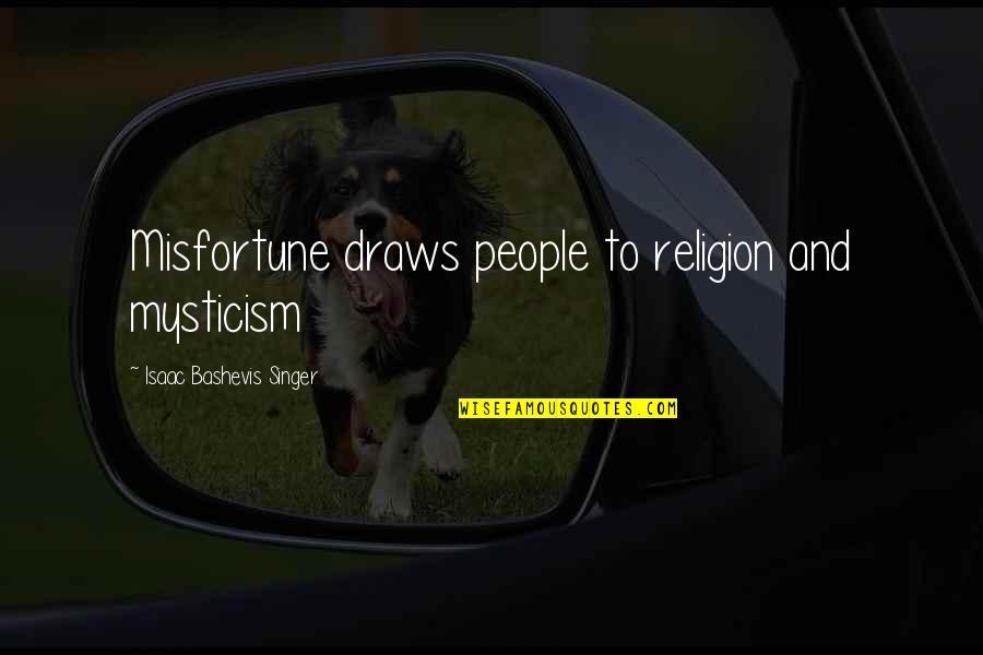 Isaac Singer Quotes By Isaac Bashevis Singer: Misfortune draws people to religion and mysticism Isaac Singer Quotes By Isaac Bashevis Singer: Misfortune draws people to religion and mysticism