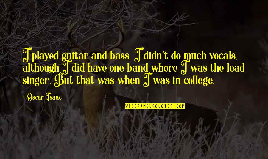 Isaac Singer Quotes By Oscar Isaac: I played guitar and bass. I didn't do Isaac Singer Quotes By Oscar Isaac: I played guitar and bass. I didn't do