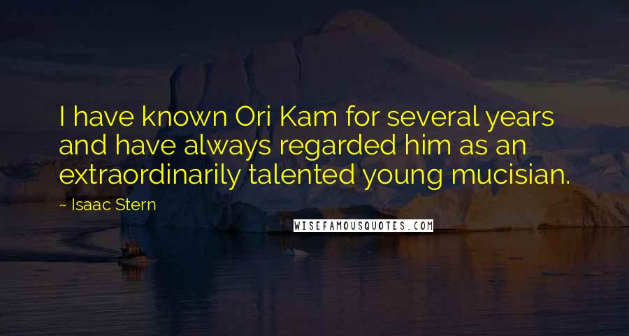 Isaac Stern quotes: I have known Ori Kam for several years and have always regarded him as an extraordinarily talented young mucisian.