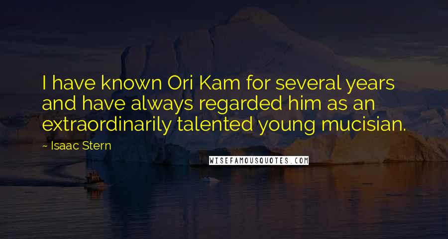 Isaac Stern quotes: I have known Ori Kam for several years and have always regarded him as an extraordinarily talented young mucisian. Isaac Stern quotes: I have known Ori Kam for several years and have always regarded him as an extraordinarily talented young mucisian.
