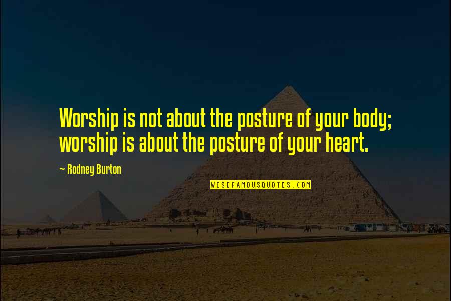 Isaac Watt Quotes By Rodney Burton: Worship is not about the posture of your