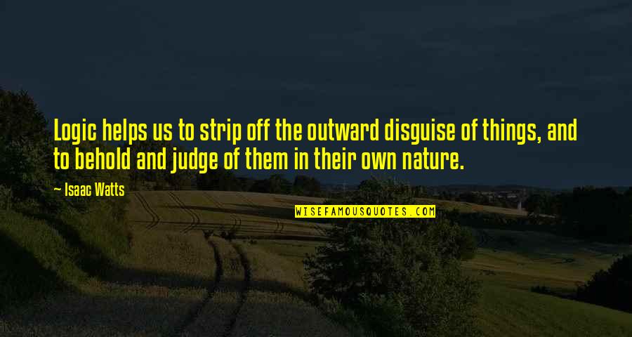 Isaac Watts Logic Quotes By Isaac Watts: Logic helps us to strip off the outward Isaac Watts Logic Quotes By Isaac Watts: Logic helps us to strip off the outward