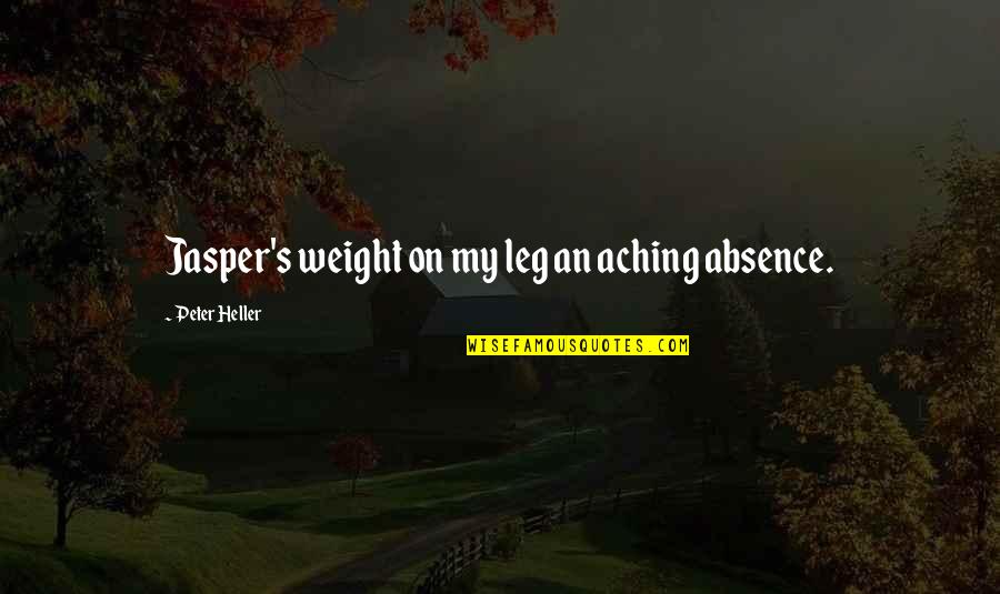 Isaac Watts Logic Quotes By Peter Heller: Jasper's weight on my leg an aching absence. Isaac Watts Logic Quotes By Peter Heller: Jasper's weight on my leg an aching absence.