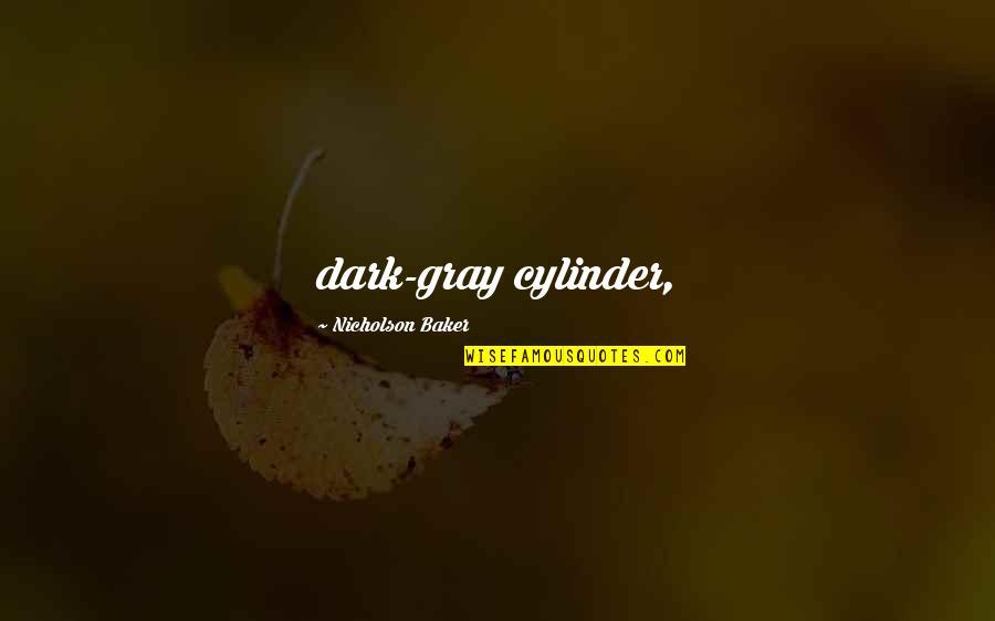 Isaack Kelby Quotes By Nicholson Baker: dark-gray cylinder, Isaack Kelby Quotes By Nicholson Baker: dark-gray cylinder,
