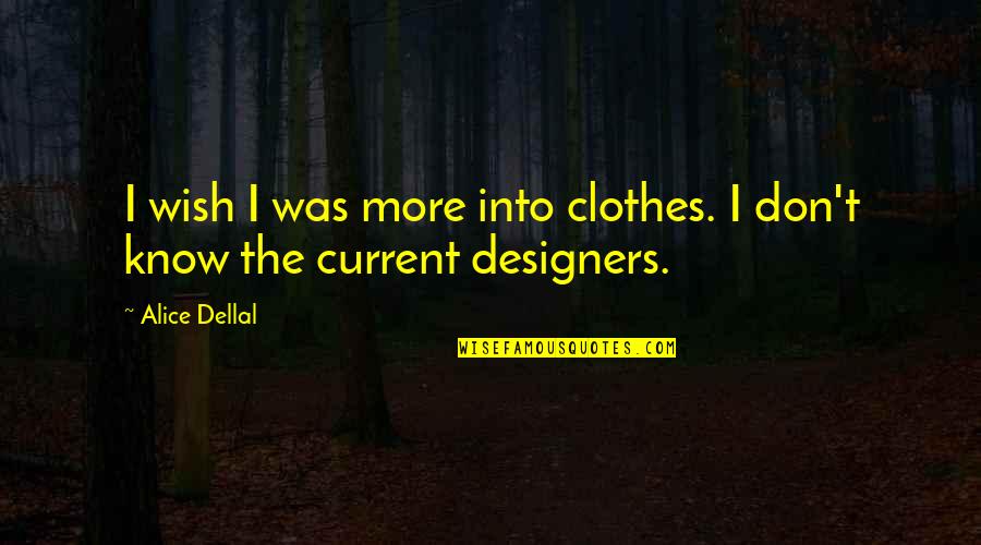 Isaack Luttichuys Quotes By Alice Dellal: I wish I was more into clothes. I
