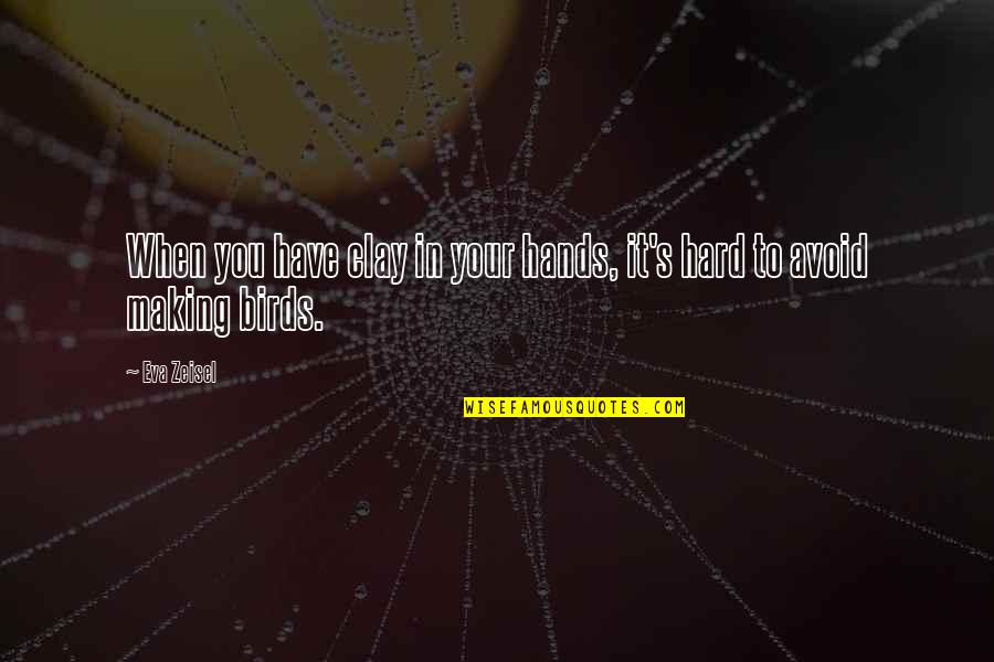 Isaack Luttichuys Quotes By Eva Zeisel: When you have clay in your hands, it's
