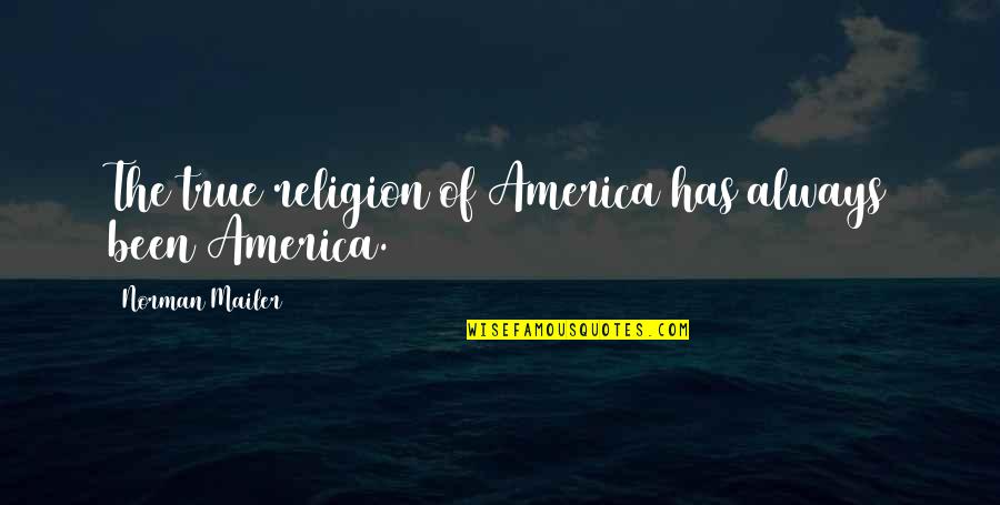 Isaack Luttichuys Quotes By Norman Mailer: The true religion of America has always been Isaack Luttichuys Quotes By Norman Mailer: The true religion of America has always been