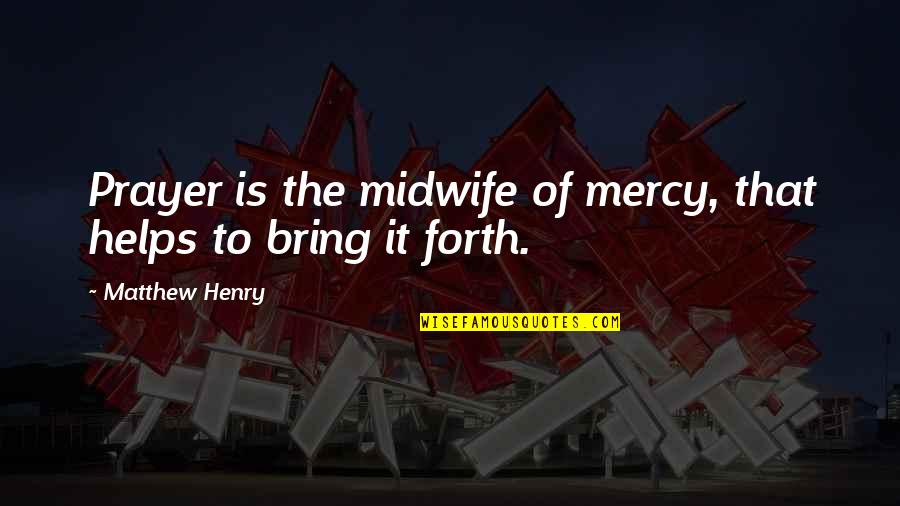 Isaack Van Quotes By Matthew Henry: Prayer is the midwife of mercy, that helps Isaack Van Quotes By Matthew Henry: Prayer is the midwife of mercy, that helps