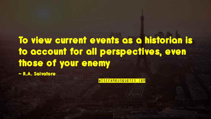 Isaacs Lancaster Quotes By R.A. Salvatore: To view current events as a historian is Isaacs Lancaster Quotes By R.A. Salvatore: To view current events as a historian is