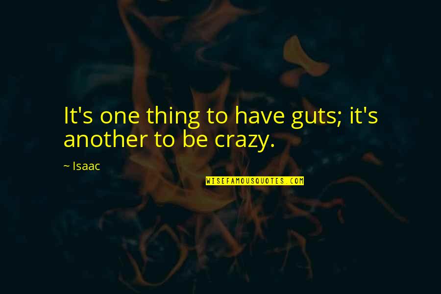 Isaac's Quotes By Isaac: It's one thing to have guts; it's another