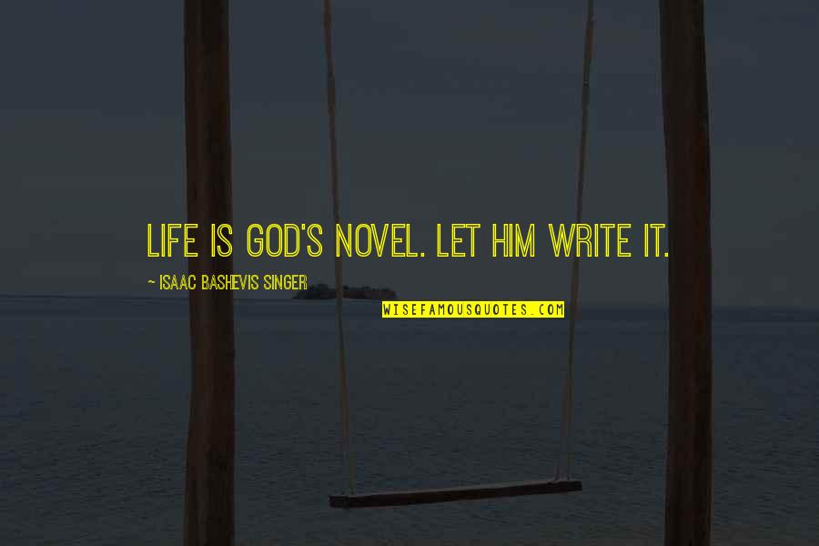 Isaac's Quotes By Isaac Bashevis Singer: Life is God's novel. Let him write it.