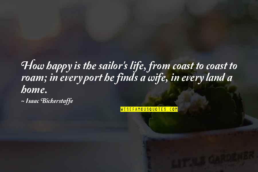 Isaac's Quotes By Isaac Bickerstaffe: How happy is the sailor's life, from coast