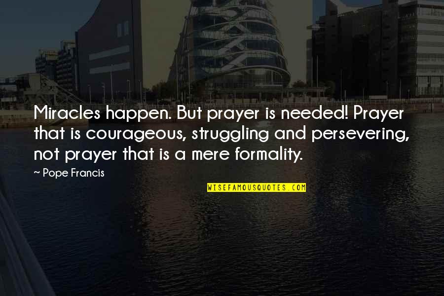 Isaacs Syndrome Quotes By Pope Francis: Miracles happen. But prayer is needed! Prayer that