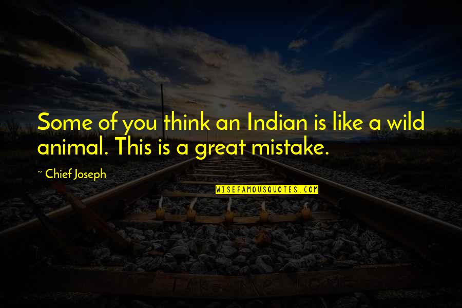 Isaacson And Raymond Quotes By Chief Joseph: Some of you think an Indian is like