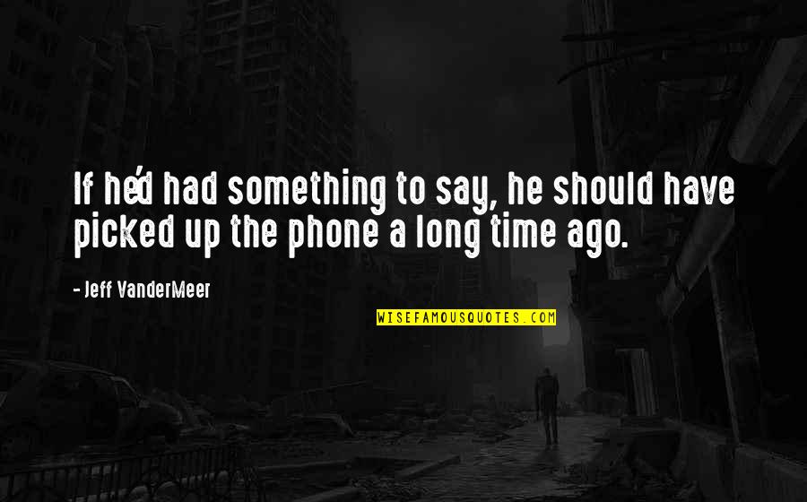 Isaacson Billionaire Quotes By Jeff VanderMeer: If he'd had something to say, he should
