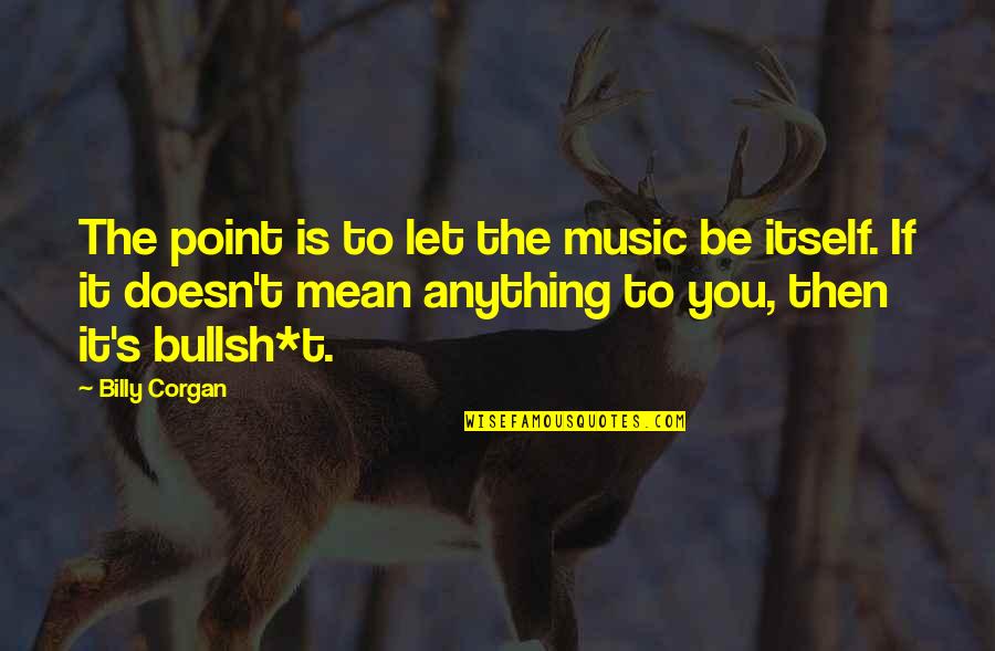 Isaacson Miller Quotes By Billy Corgan: The point is to let the music be Isaacson Miller Quotes By Billy Corgan: The point is to let the music be