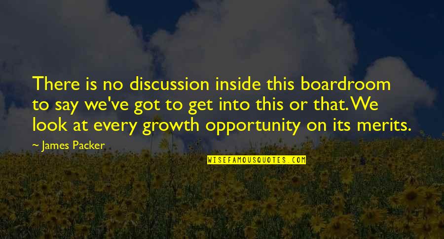 Isaacson Miller Quotes By James Packer: There is no discussion inside this boardroom to