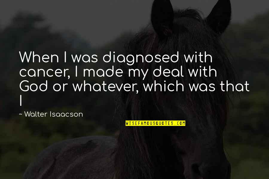 Isaacson Quotes By Walter Isaacson: When I was diagnosed with cancer, I made