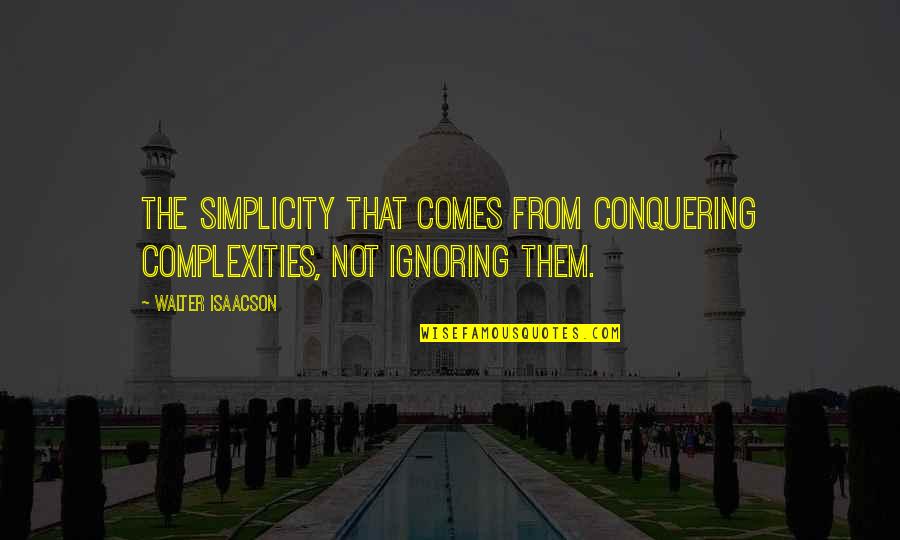 Isaacson Quotes By Walter Isaacson: the simplicity that comes from conquering complexities, not