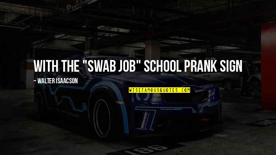 Isaacson Quotes By Walter Isaacson: With the "SWAB JOB" school prank sign