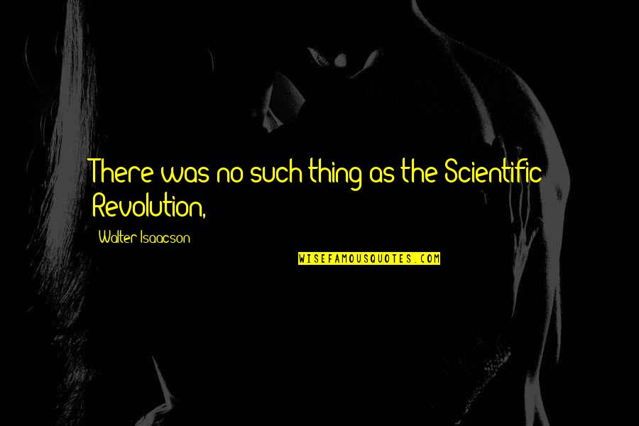 Isaacson Quotes By Walter Isaacson: There was no such thing as the Scientific