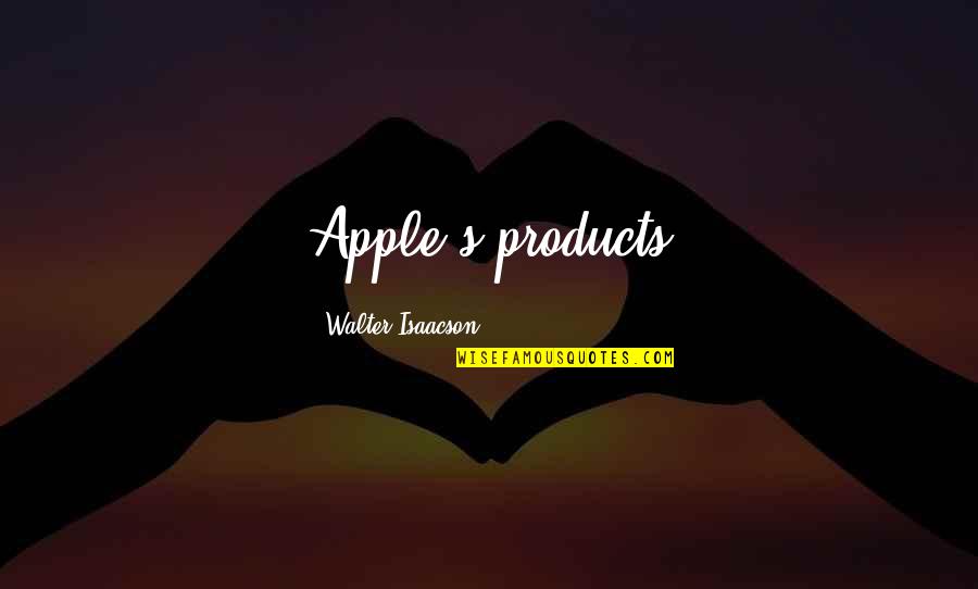 Isaacson Quotes By Walter Isaacson: Apple's products