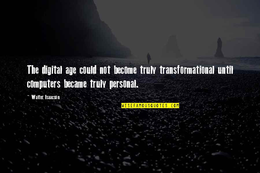 Isaacson Quotes By Walter Isaacson: The digital age could not become truly transformational