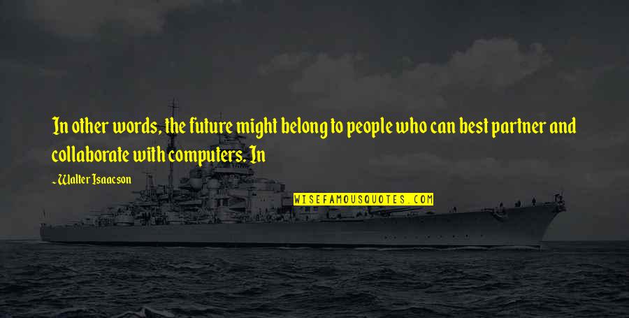 Isaacson Quotes By Walter Isaacson: In other words, the future might belong to