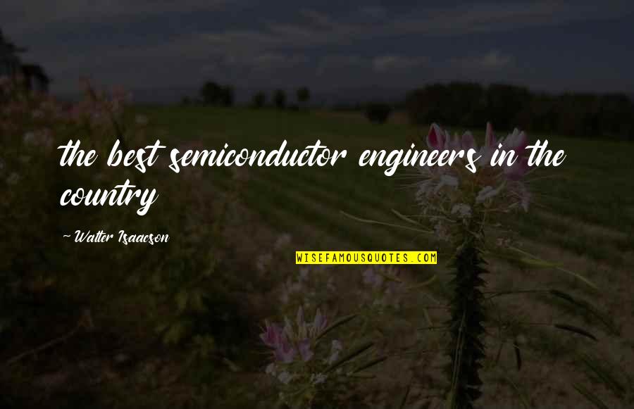 Isaacson Walter Quotes By Walter Isaacson: the best semiconductor engineers in the country