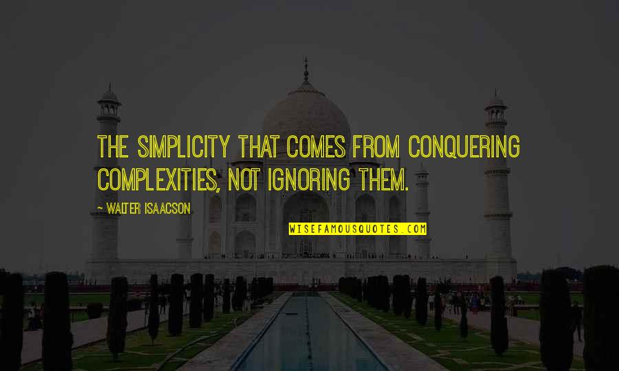 Isaacson Walter Quotes By Walter Isaacson: the simplicity that comes from conquering complexities, not