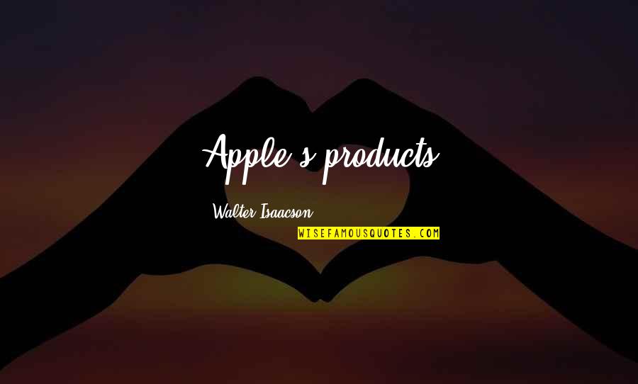 Isaacson Walter Quotes By Walter Isaacson: Apple's products