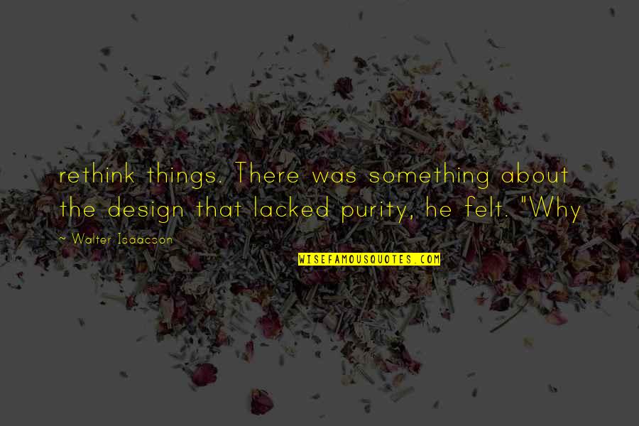Isaacson Walter Quotes By Walter Isaacson: rethink things. There was something about the design