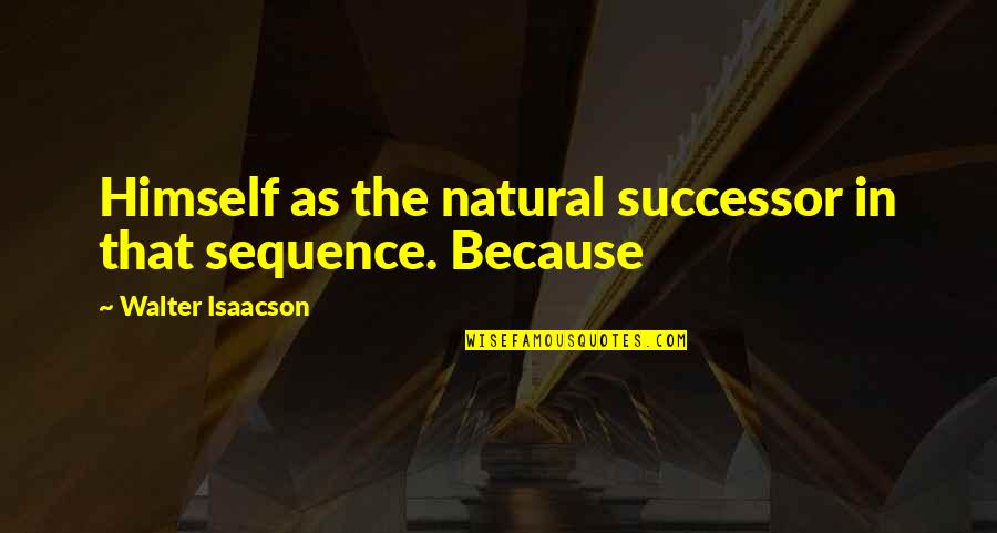 Isaacson Walter Quotes By Walter Isaacson: Himself as the natural successor in that sequence.