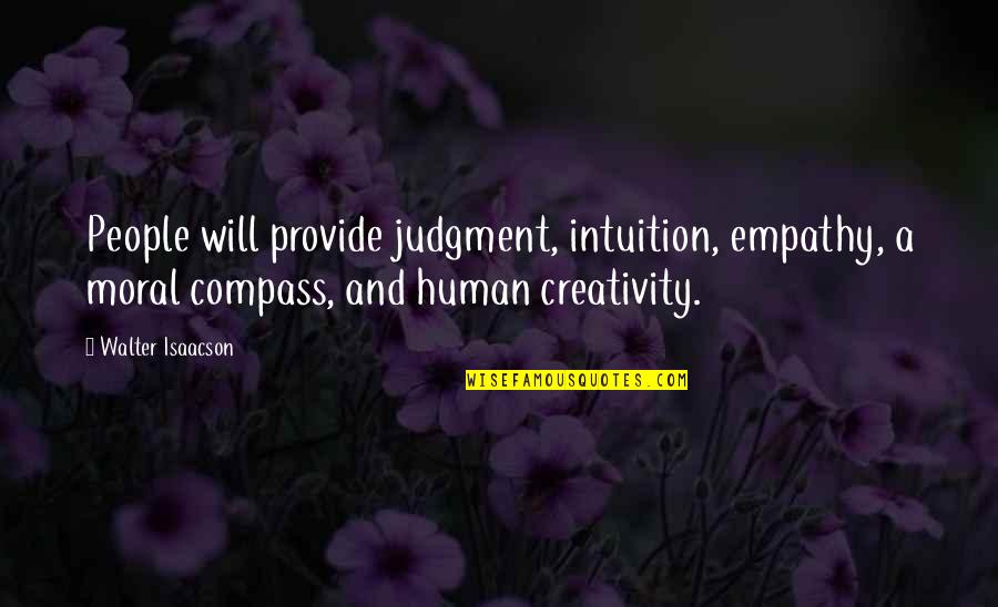 Isaacson Walter Quotes By Walter Isaacson: People will provide judgment, intuition, empathy, a moral