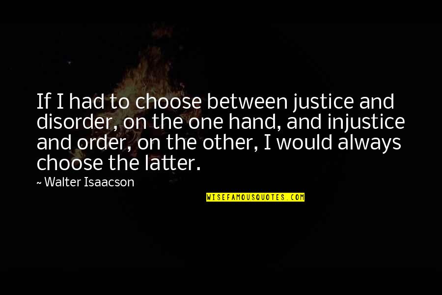 Isaacson Walter Quotes By Walter Isaacson: If I had to choose between justice and