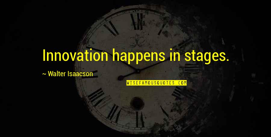 Isaacson Walter Quotes By Walter Isaacson: Innovation happens in stages.