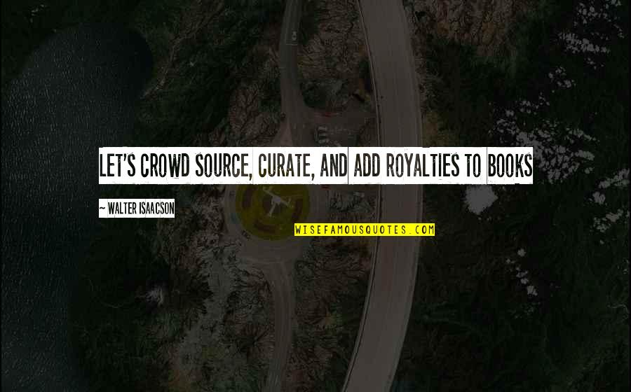 Isaacson's Quotes By Walter Isaacson: Let's crowd source, curate, and add royalties to