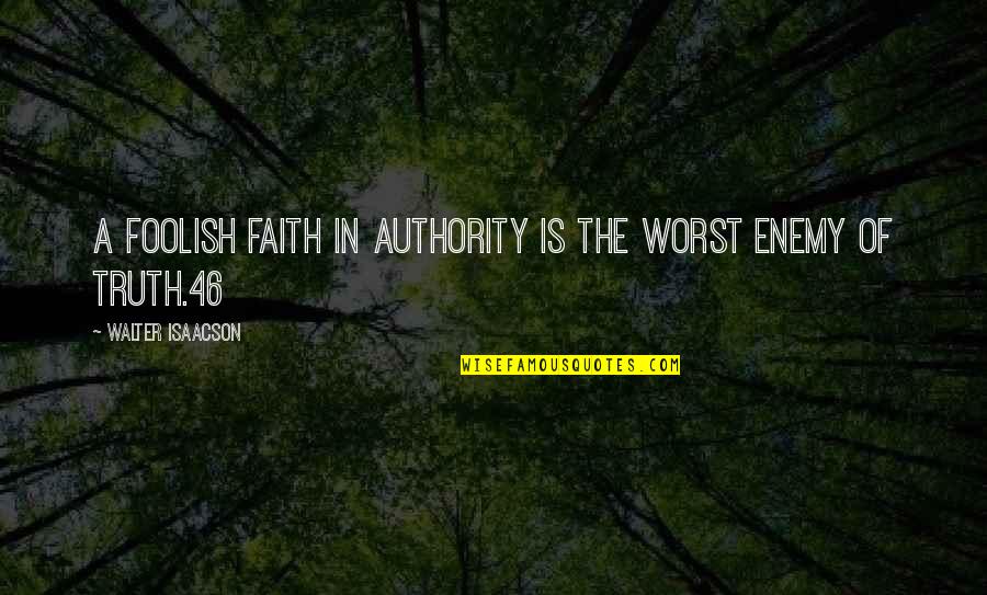 Isaacson's Quotes By Walter Isaacson: A foolish faith in authority is the worst