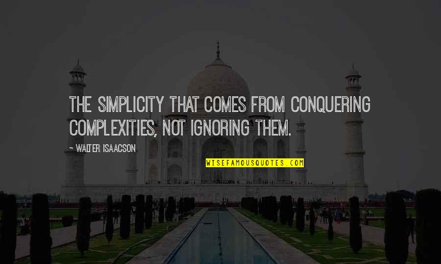 Isaacson's Quotes By Walter Isaacson: the simplicity that comes from conquering complexities, not