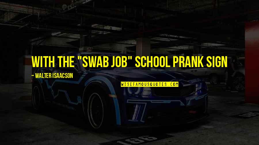 Isaacson's Quotes By Walter Isaacson: With the "SWAB JOB" school prank sign