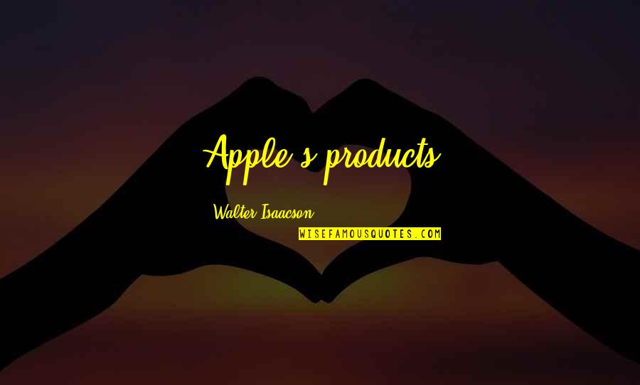 Isaacson's Quotes By Walter Isaacson: Apple's products