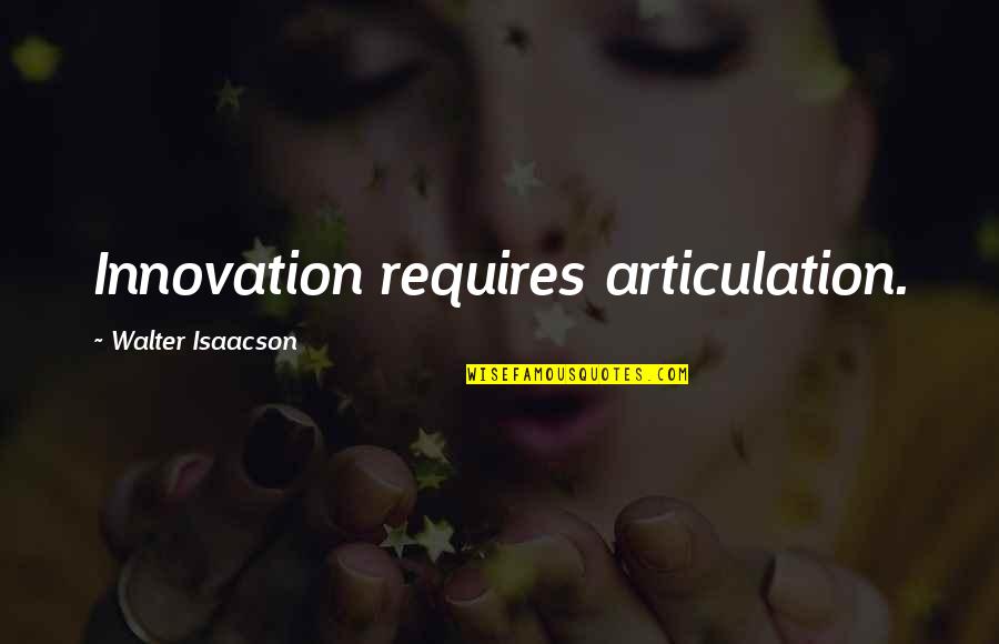 Isaacson's Quotes By Walter Isaacson: Innovation requires articulation.