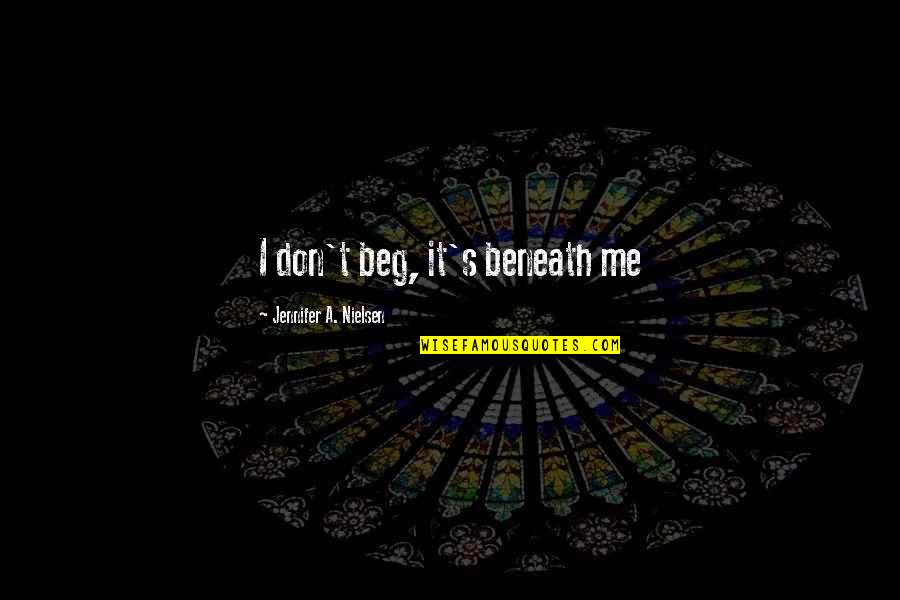 Isabat Quotes By Jennifer A. Nielsen: I don't beg, it's beneath me