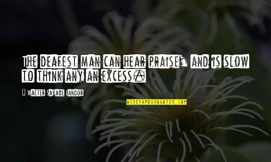 Isabat Quotes By Walter Savage Landor: The deafest man can hear praise, and is