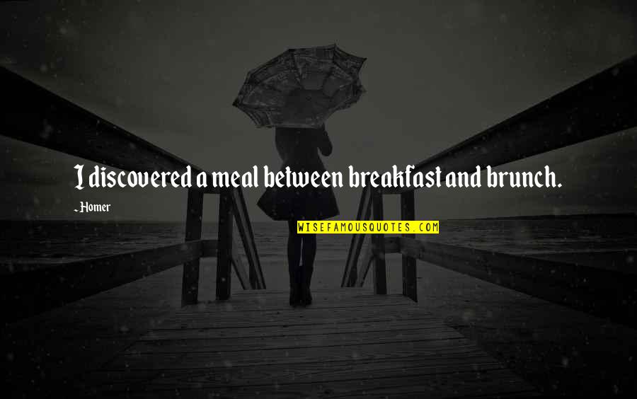 Isabeau Waiau Quotes By Homer: I discovered a meal between breakfast and brunch.