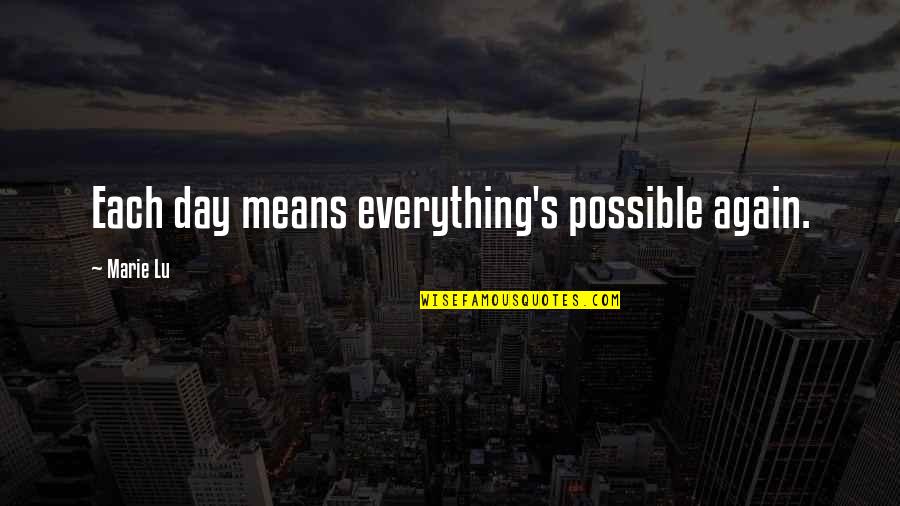 Isabeau Waiau Quotes By Marie Lu: Each day means everything's possible again. Isabeau Waiau Quotes By Marie Lu: Each day means everything's possible again.