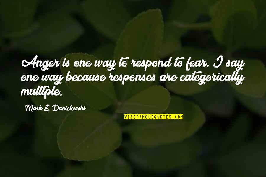Isabeau Waiau Quotes By Mark Z. Danielewski: Anger is one way to respond to fear. Isabeau Waiau Quotes By Mark Z. Danielewski: Anger is one way to respond to fear.