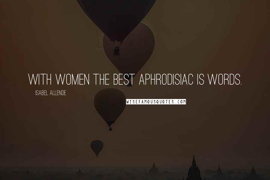 Isabel Allende quotes: With women the best aphrodisiac is words.
